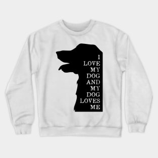 I love my dog and my dog loves me Crewneck Sweatshirt